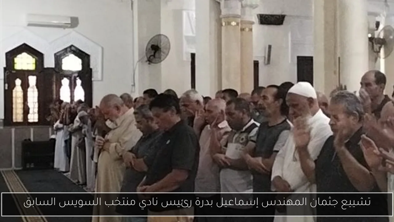 تشييع جثمان المهندس إسماعيل بدرة رئيس نادي منتخب السويس السابق