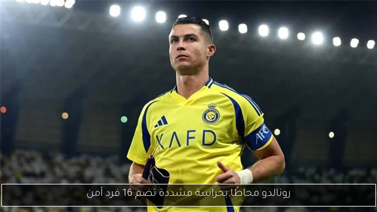 رونالدو محاطًا بحراسة مشددة تضم 16 فرد أمن