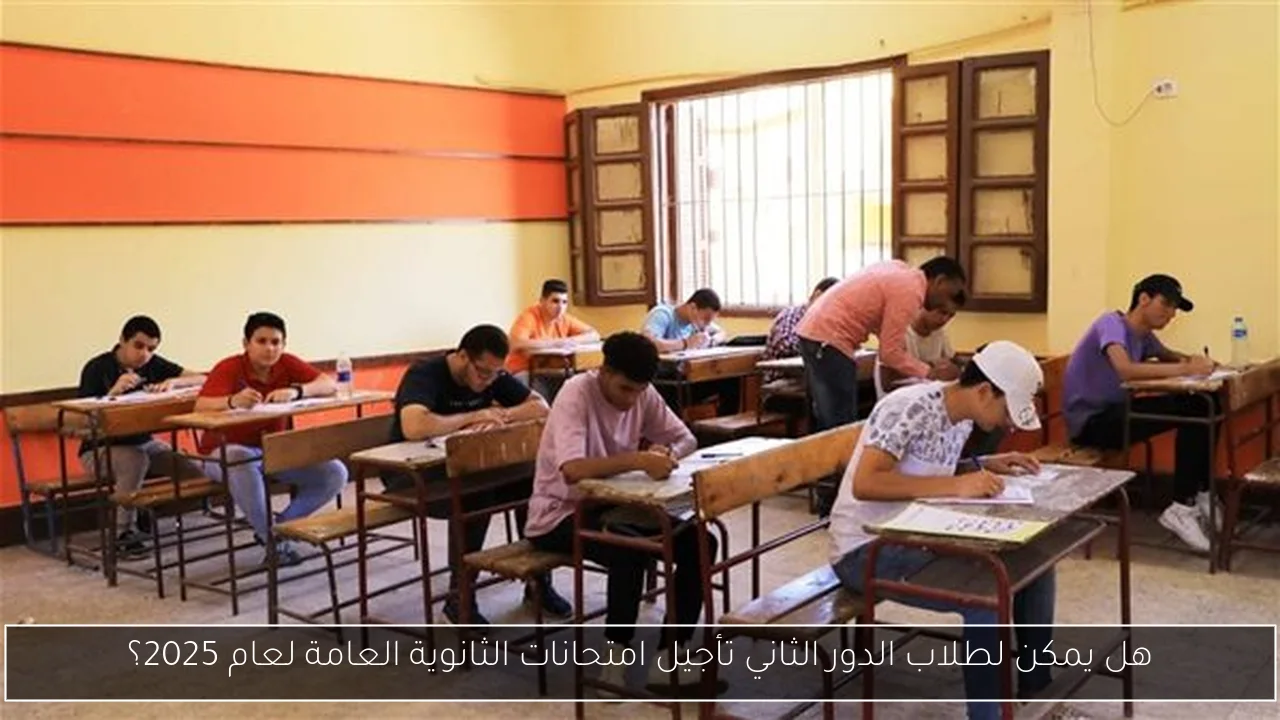 هل يمكن لطلاب الدور الثاني تأجيل امتحانات الثانوية العامة لعام 2025؟