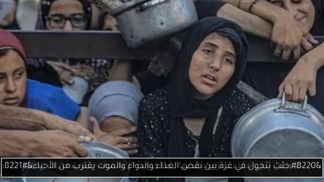 “جثث تتجول في غزة بين نقص الغذاء والدواء والموت يقترب من الأحياء”