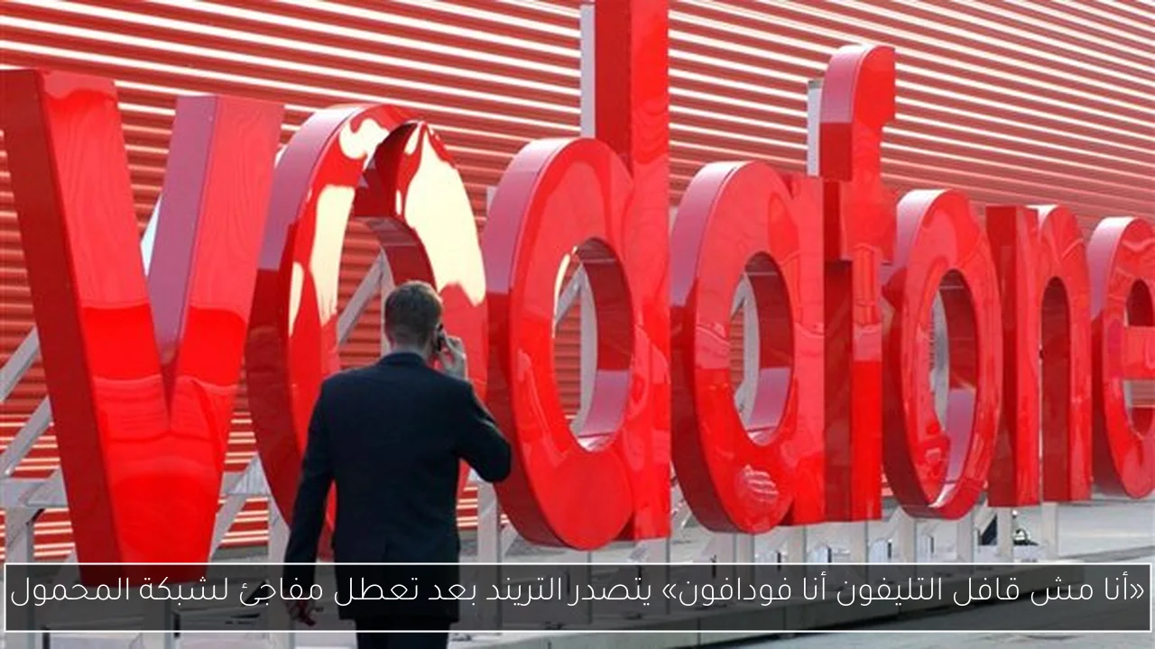 «أنا مش قافل التليفون أنا فودافون» يتصدر التريند بعد تعطل مفاجئ لشبكة المحمول