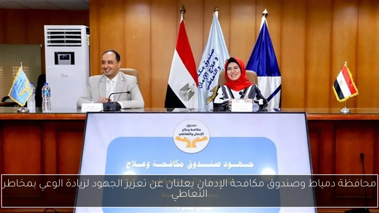 محافظة دمياط وصندوق مكافحة الإدمان يعلنان عن تعزيز الجهود لزيادة الوعي بمخاطر التعاطي