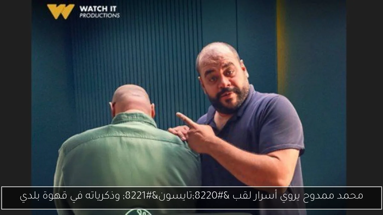 محمد ممدوح يروي أسرار لقب “تايسون” وذكرياته في قهوة بلدي