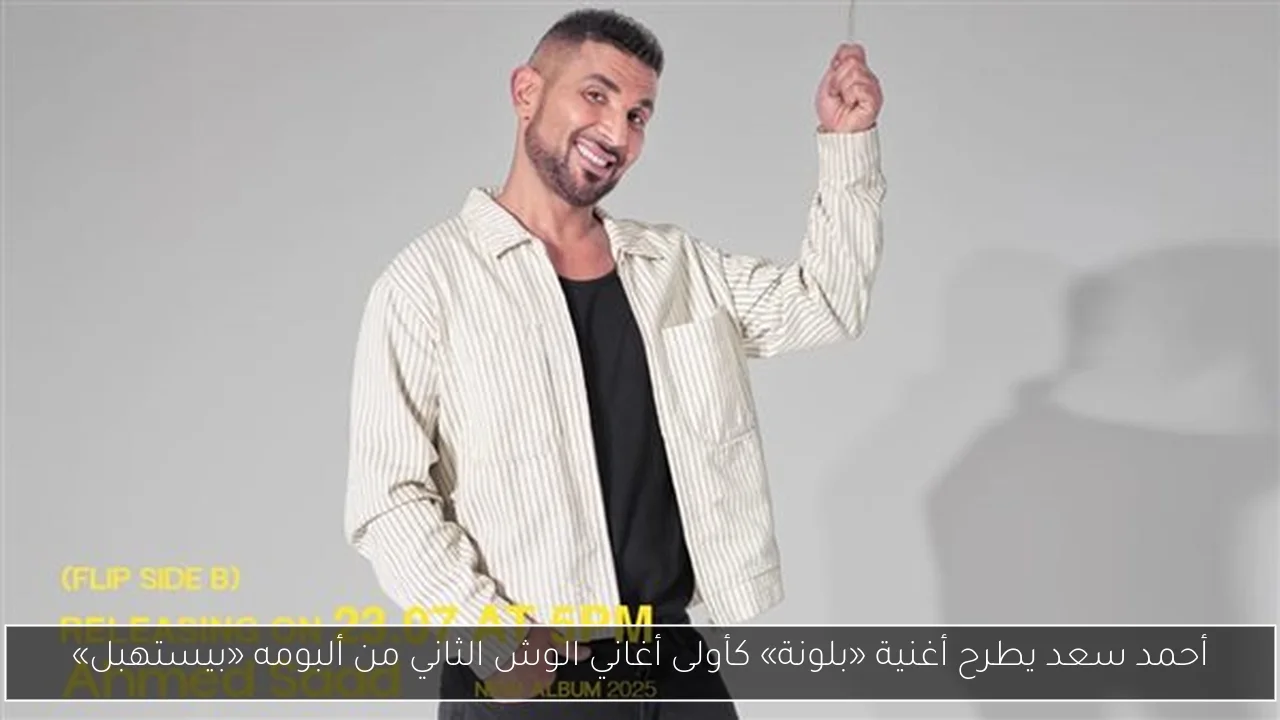 أحمد سعد يطرح أغنية «بلونة» كأولى أغاني الوش الثاني من ألبومه «بيستهبل»