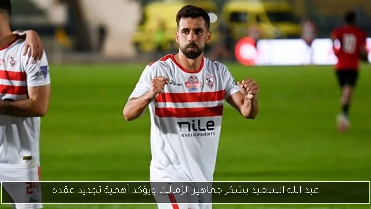 عبد الله السعيد يشكر جماهير الزمالك ويؤكد أهمية تجديد عقده