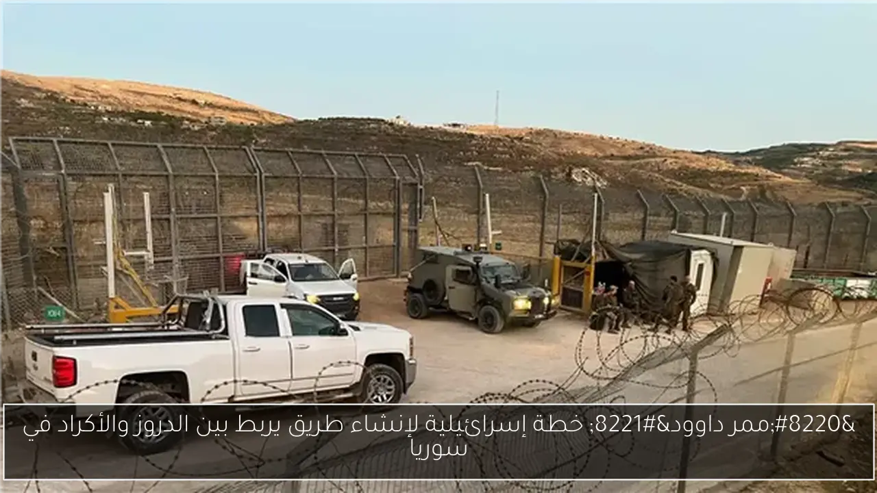 “ممر داوود” خطة إسرائيلية لإنشاء طريق يربط بين الدروز والأكراد في سوريا
