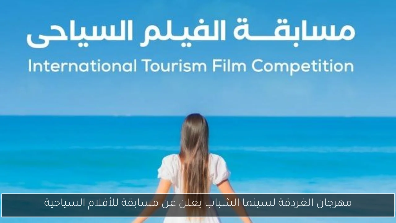 مهرجان الغردقة لسينما الشباب يعلن عن مسابقة للأفلام السياحية