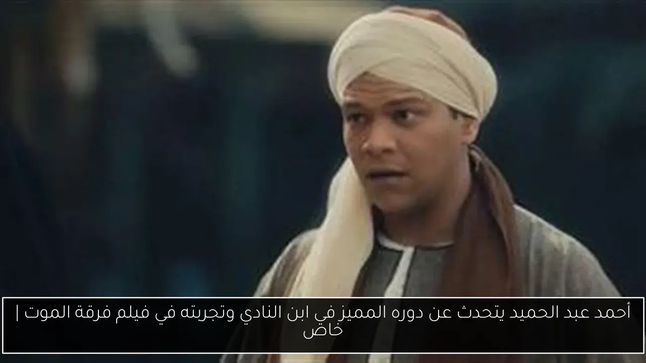 أحمد عبد الحميد يتحدث عن دوره المميز في ابن النادي وتجربته في فيلم فرقة الموت | خاص