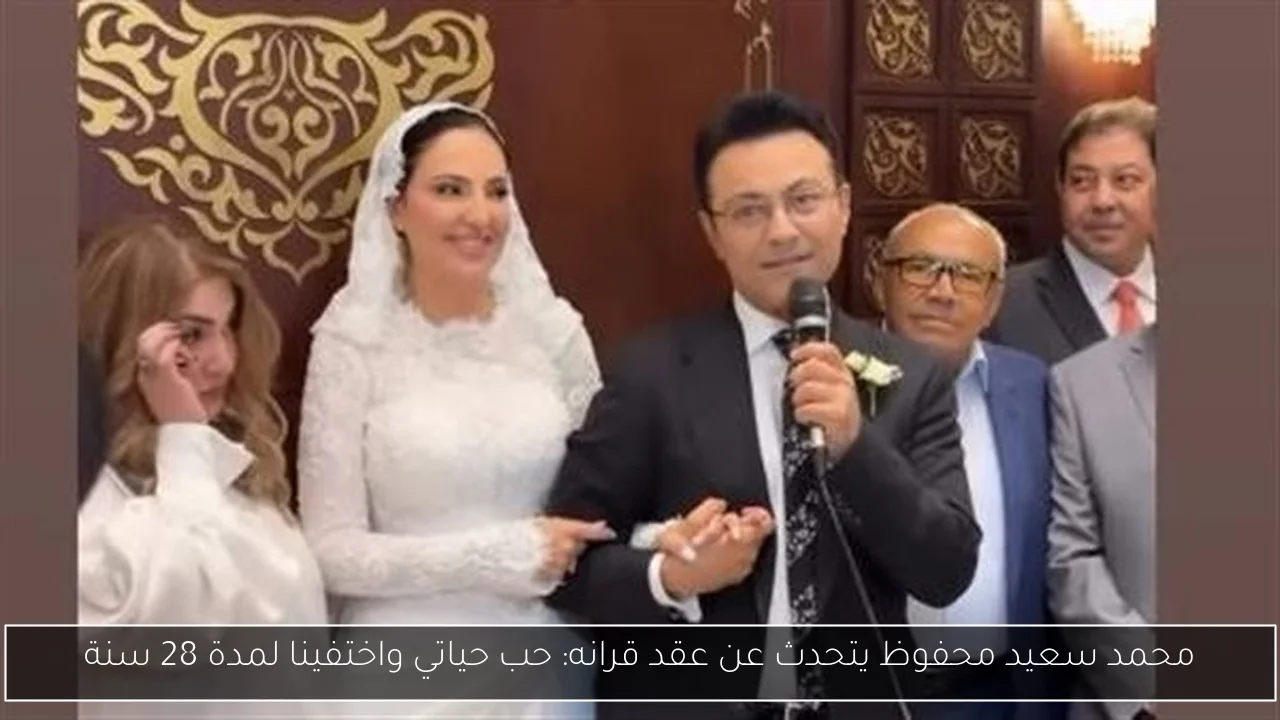 محمد سعيد محفوظ يتحدث عن عقد قرانه: حب حياتي واختفينا لمدة 28 سنة