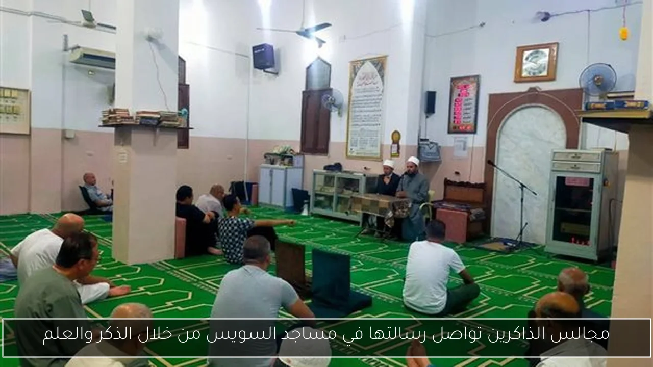 مجالس الذاكرين تواصل رسالتها في مساجد السويس من خلال الذكر والعلم