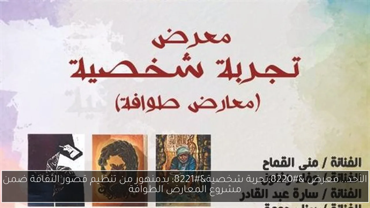 الأحد.. معرض “تجربة شخصية” بدمنهور من تنظيم قصور الثقافة ضمن مشروع المعارض الطوافة