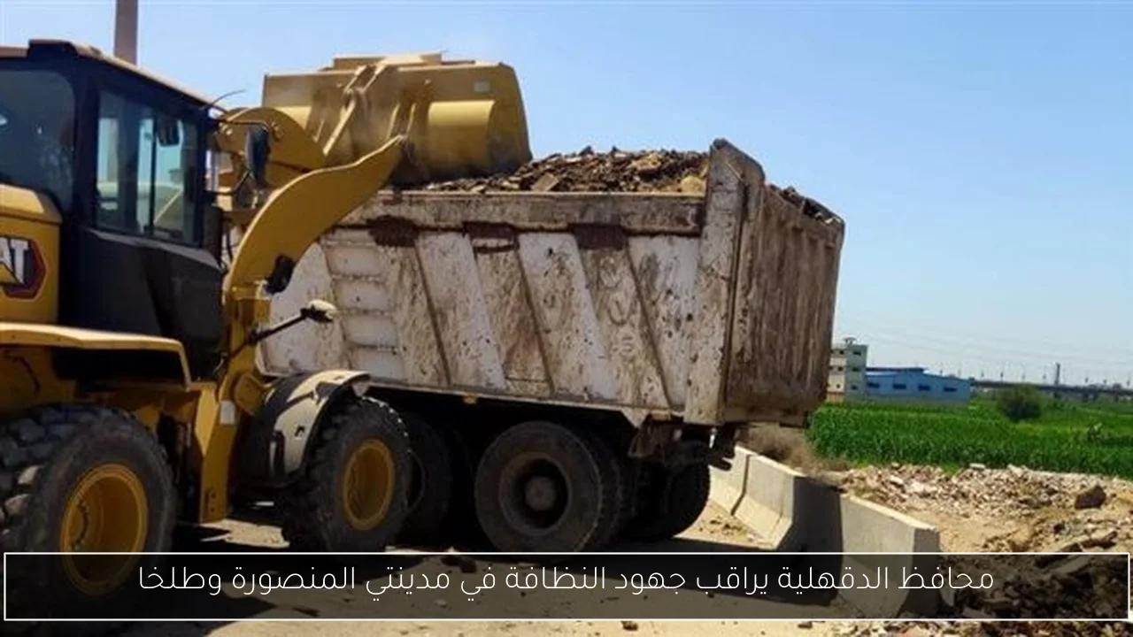 محافظ الدقهلية يراقب جهود النظافة في مدينتي المنصورة وطلخا