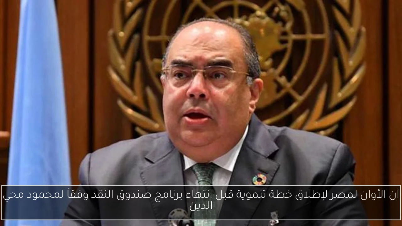 آن الأوان لمصر لإطلاق خطة تنموية قبل انتهاء برنامج صندوق النقد وفقاً لمحمود محي الدين