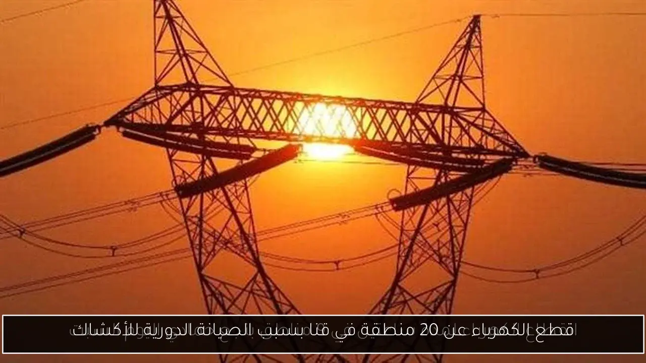 قطع الكهرباء عن 20 منطقة في قنا بسبب الصيانة الدورية للأكشاك