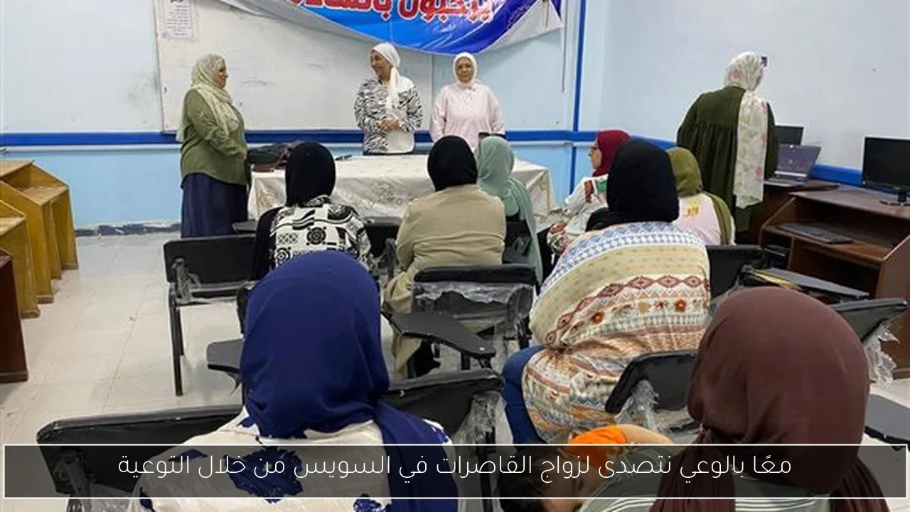 معًا بالوعي نتصدى لزواج القاصرات في السويس من خلال التوعية