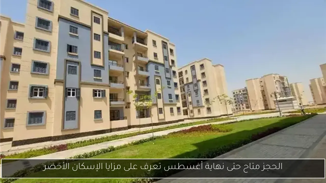 الحجز متاح حتى نهاية أغسطس تعرف على مزايا الإسكان الأخضر