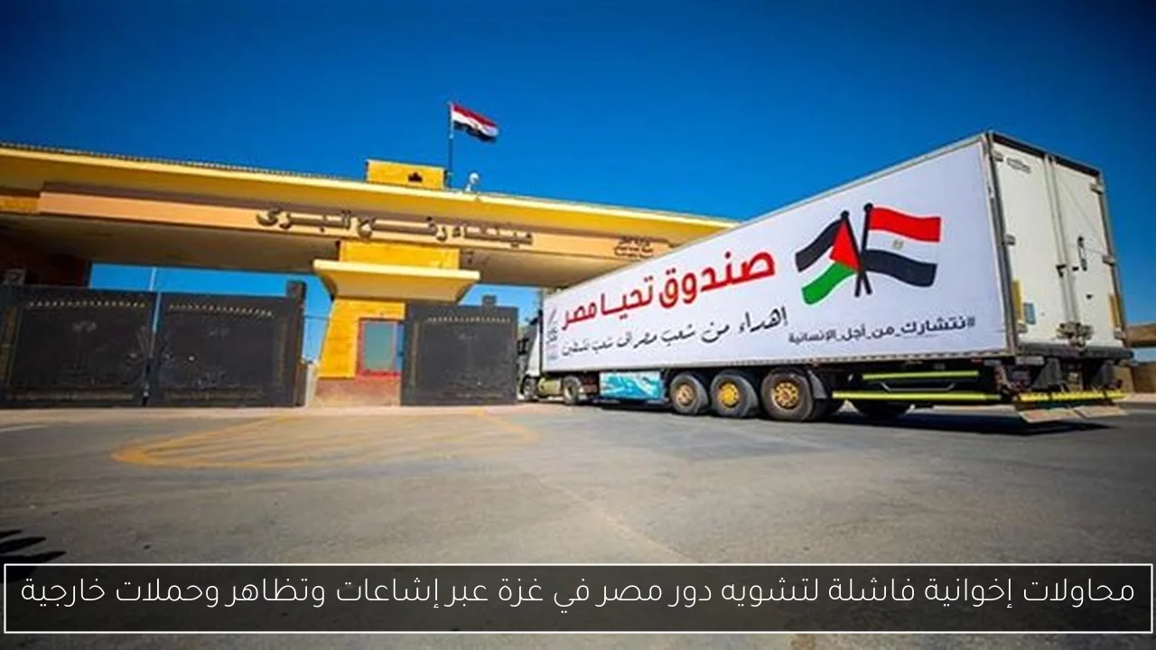 محاولات إخوانية فاشلة لتشويه دور مصر في غزة عبر إشاعات وتظاهر وحملات خارجية