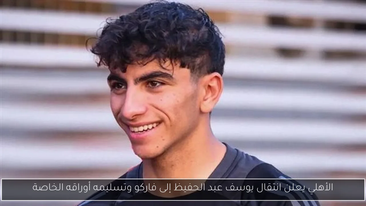 الأهلي يعلن انتقال يوسف عبد الحفيظ إلى فاركو وتسليمه أوراقه الخاصة