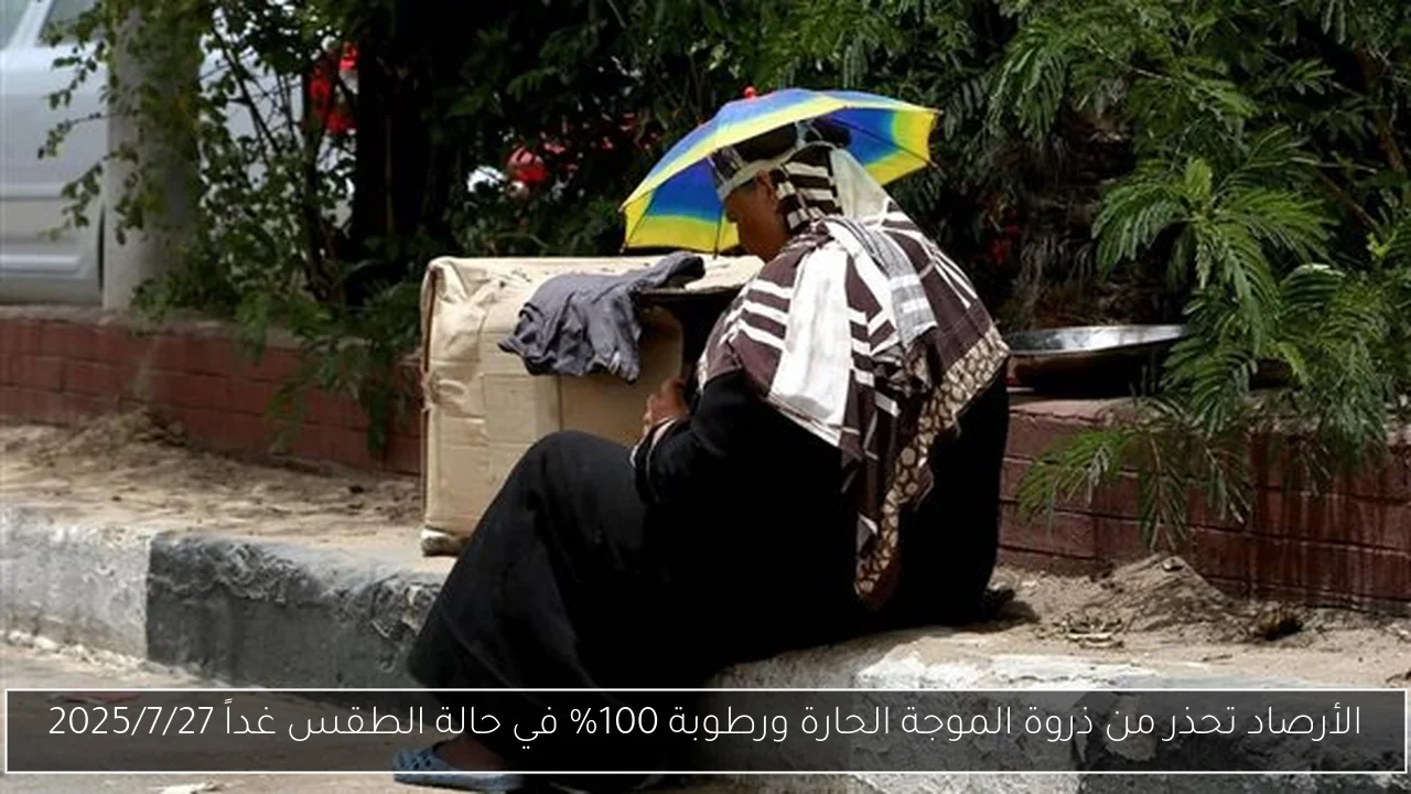 الأرصاد تحذر من ذروة الموجة الحارة ورطوبة 100% في حالة الطقس غداً 2025/7/27