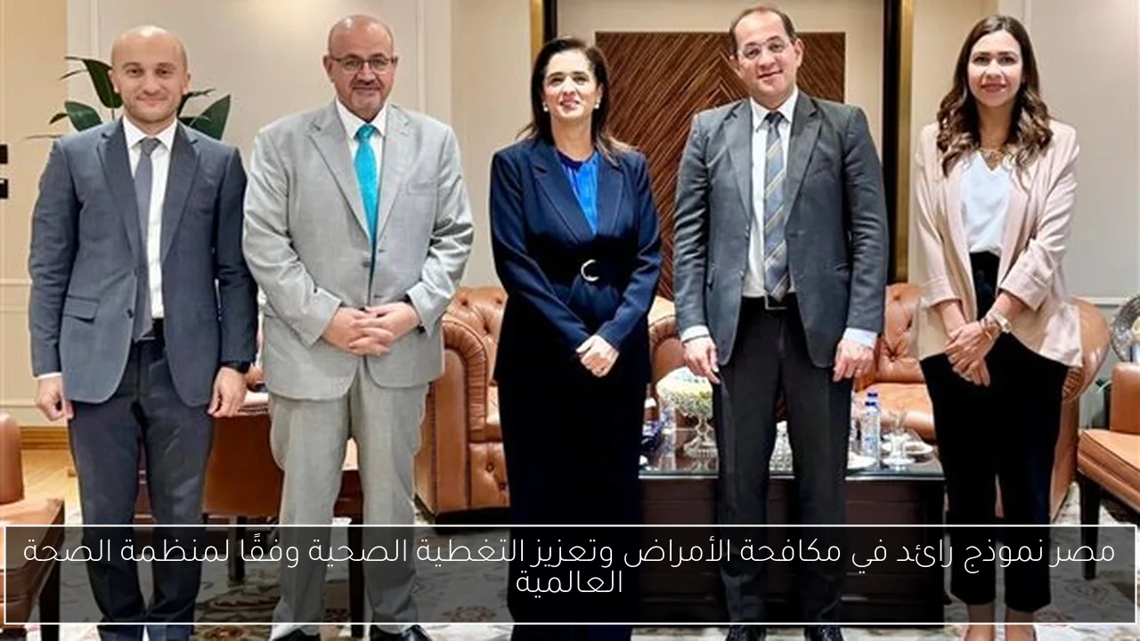 مصر نموذج رائد في مكافحة الأمراض وتعزيز التغطية الصحية وفقًا لمنظمة الصحة العالمية
