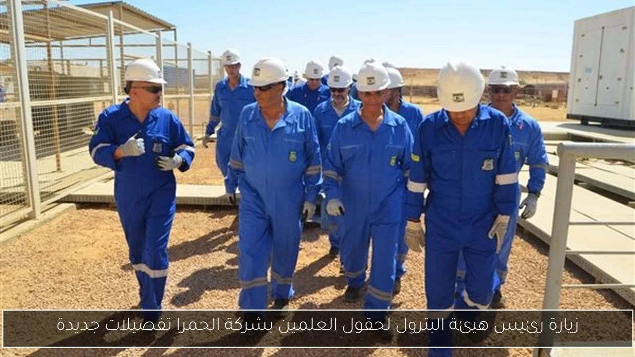 زيارة رئيس هيئة البترول لحقول العلمين بشركة الحمرا تفصيلات جديدة