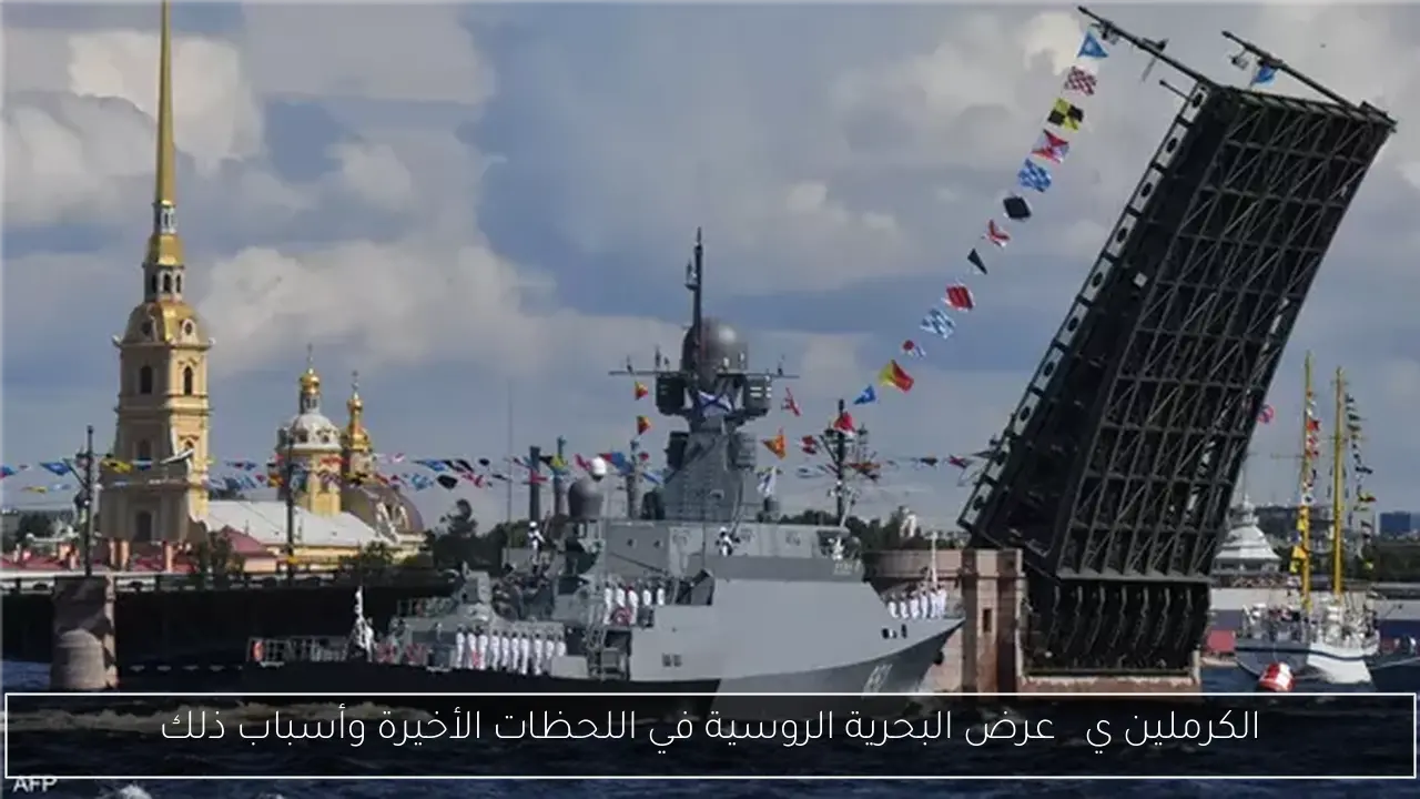الكرملين ي取消 عرض البحرية الروسية في اللحظات الأخيرة وأسباب ذلك