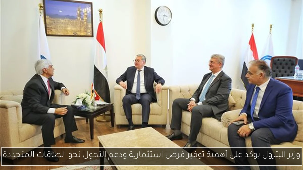 وزير البترول يؤكد على أهمية توفير فرص استثمارية ودعم التحول نحو الطاقات المتجددة
