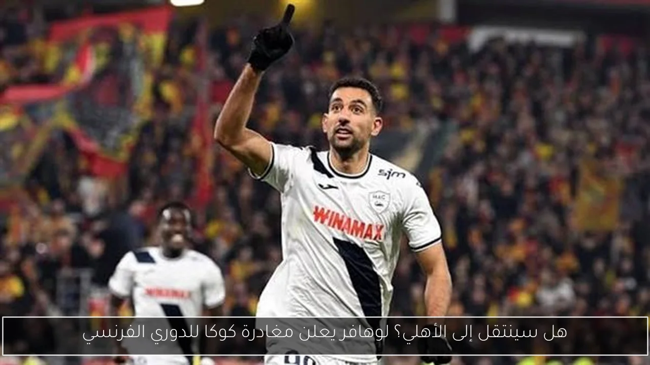 هل سينتقل إلى الأهلي؟ لوهافر يعلن مغادرة كوكا للدوري الفرنسي