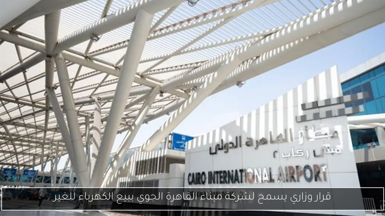 قرار وزاري يسمح لشركة ميناء القاهرة الجوي ببيع الكهرباء للغير