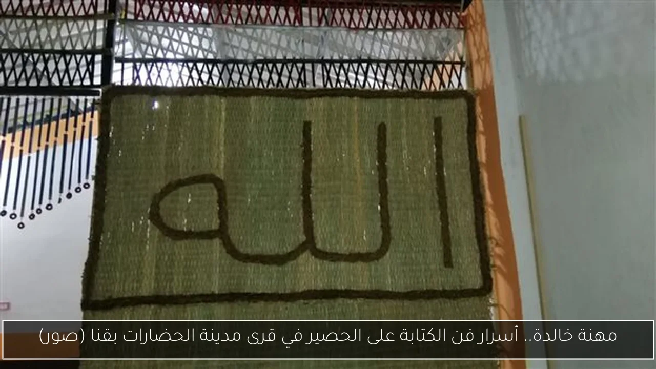 مهنة خالدة.. أسرار فن الكتابة على الحصير في قرى مدينة الحضارات بقنا (صور)