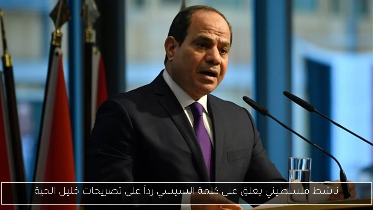 ناشط فلسطيني يعلق على كلمة السيسي رداً على تصريحات خليل الحية