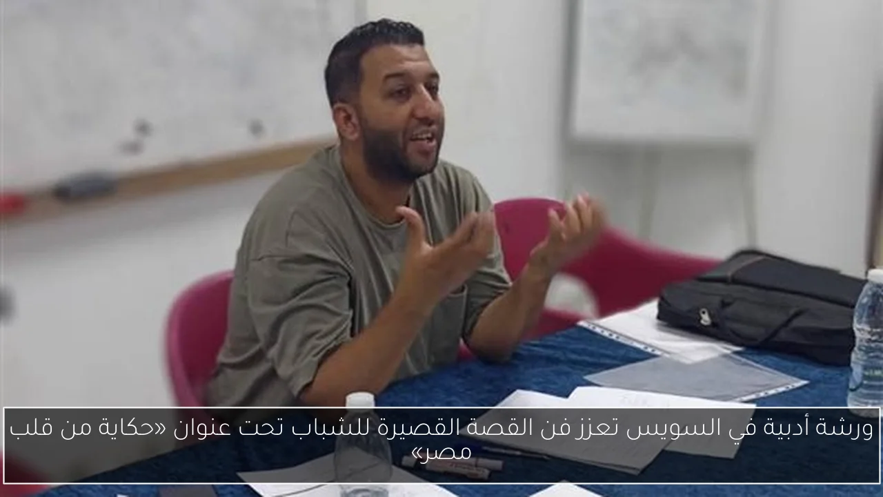 ورشة أدبية في السويس تعزز فن القصة القصيرة للشباب تحت عنوان «حكاية من قلب مصر»