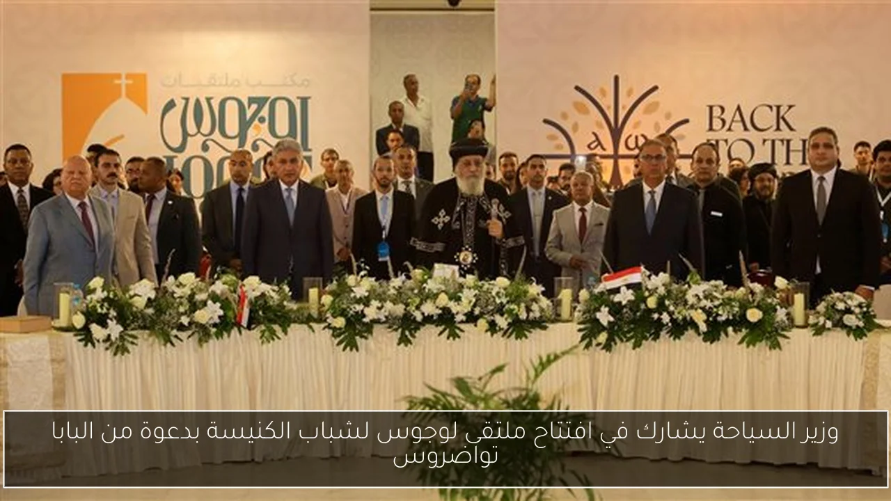 وزير السياحة يشارك في افتتاح ملتقى لوجوس لشباب الكنيسة بدعوة من البابا تواضروس