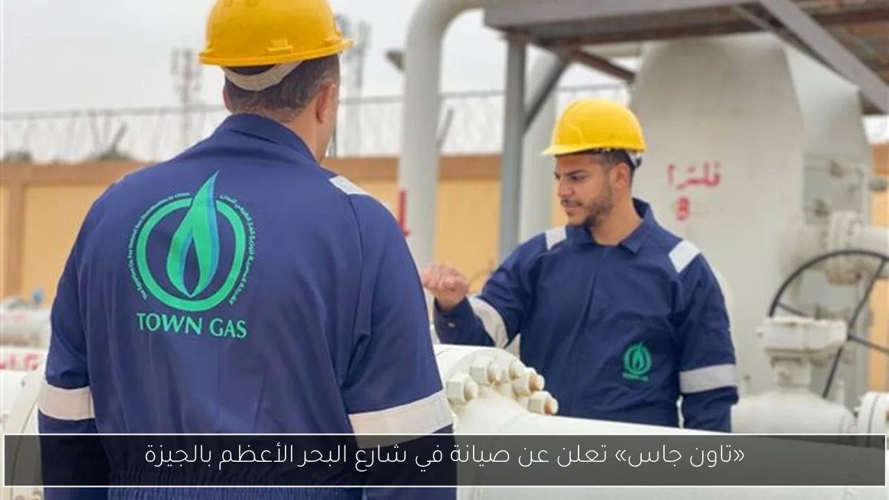 «تاون جاس» تعلن عن صيانة في شارع البحر الأعظم بالجيزة