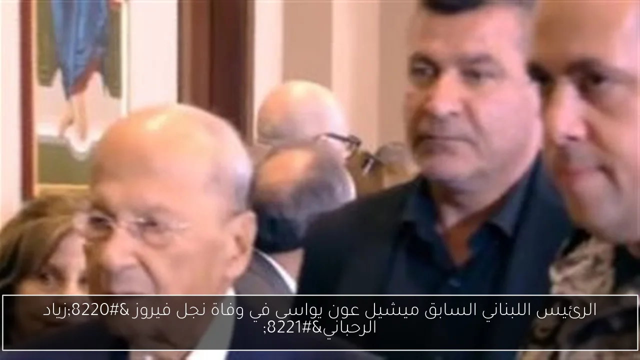الرئيس اللبناني السابق ميشيل عون يواسي في وفاة نجل فيروز “زياد الرحباني”