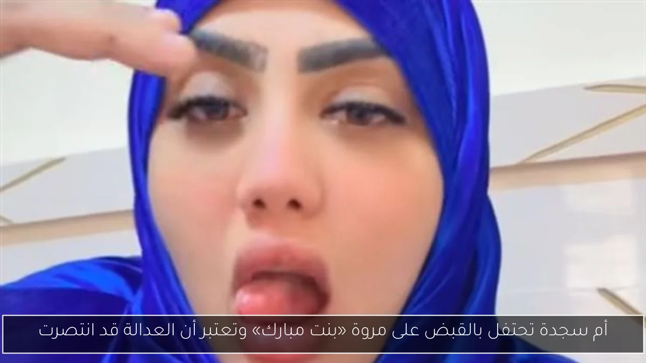 أم سجدة تحتفل بالقبض على مروة «بنت مبارك» وتعتبر أن العدالة قد انتصرت