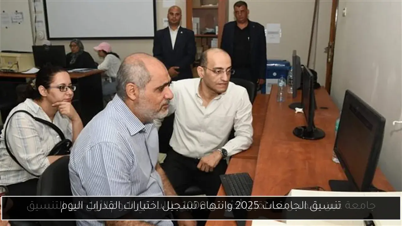 تنسيق الجامعات 2025 وانتهاء تسجيل اختبارات القدرات اليوم