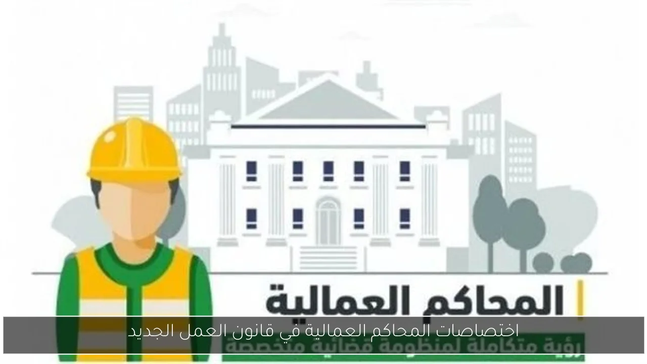 اختصاصات المحاكم العمالية في قانون العمل الجديد
