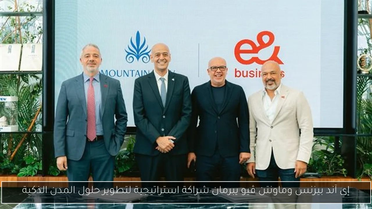 إي آند بيزنس وماونتن ڤيو يبرمان شراكة استراتيجية لتطوير حلول المدن الذكية