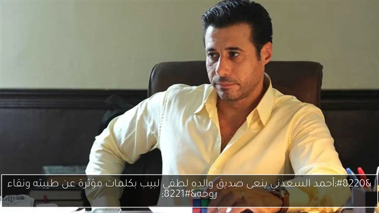 “أحمد السعدني ينعى صديق والده لطفي لبيب بكلمات مؤثرة عن طيبته ونقاء روحه”