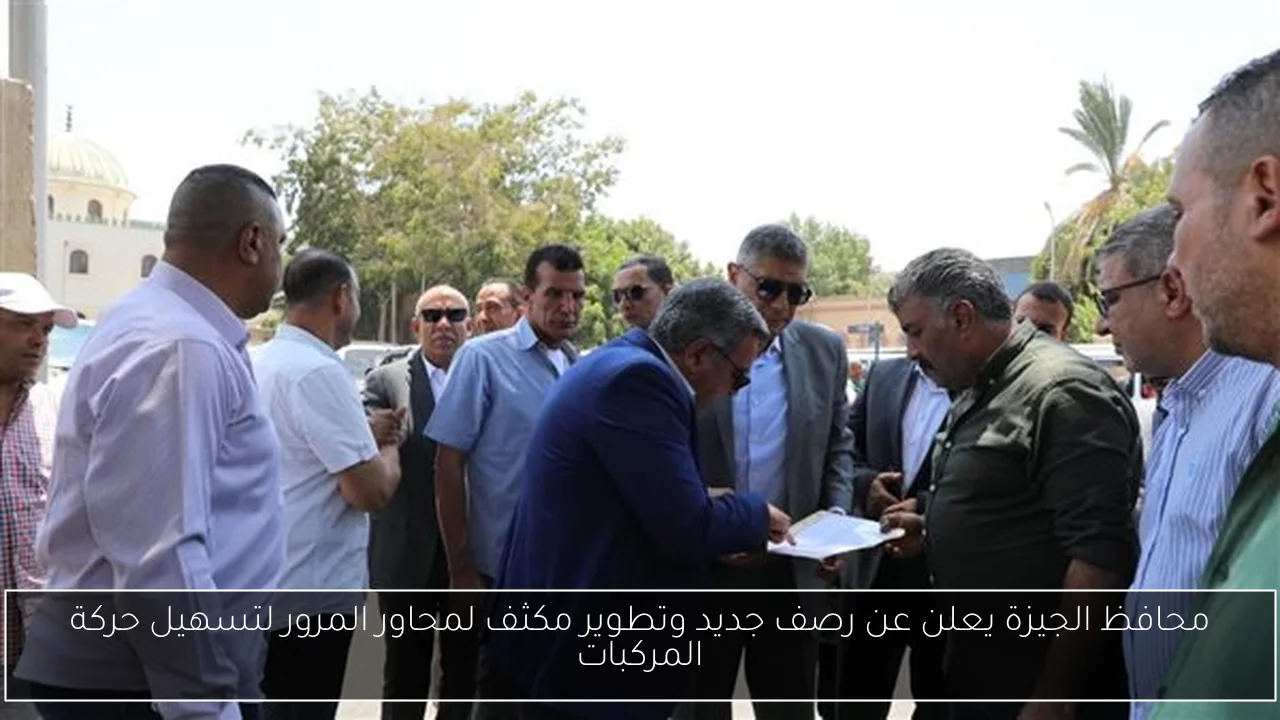 محافظ الجيزة يعلن عن رصف جديد وتطوير مكثف لمحاور المرور لتسهيل حركة المركبات