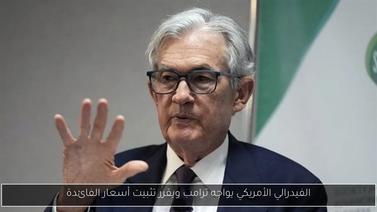 الفيدرالي الأمريكي يواجه ترامب ويقرر تثبيت أسعار الفائدة