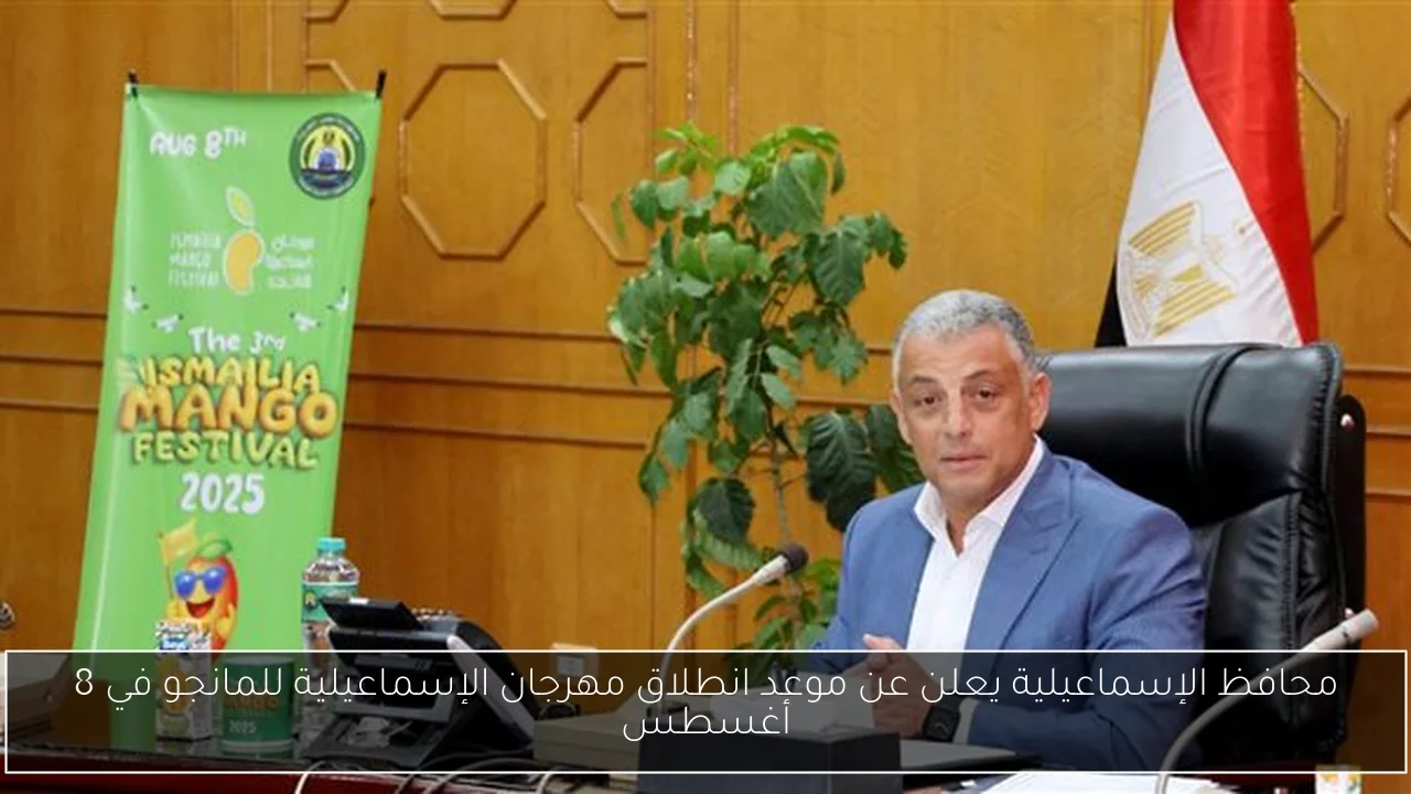محافظ الإسماعيلية يعلن عن موعد انطلاق مهرجان الإسماعيلية للمانجو في 8 أغسطس