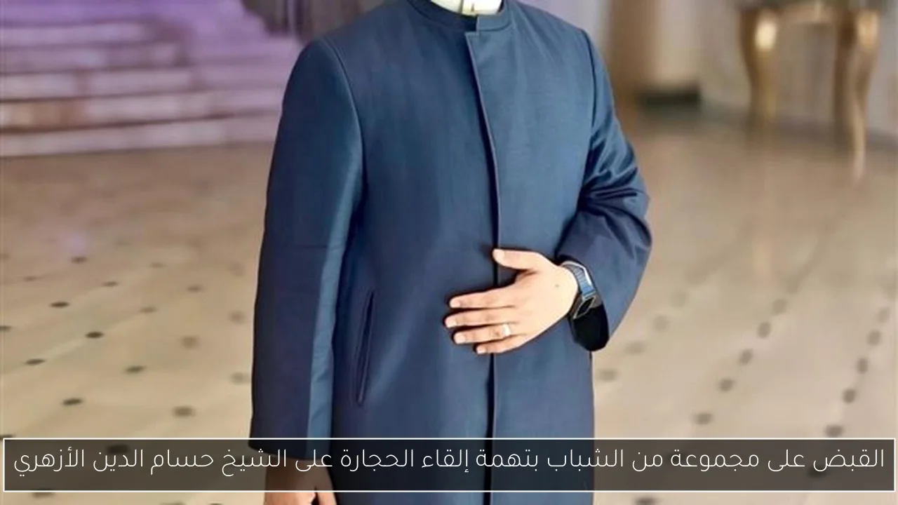 القبض على مجموعة من الشباب بتهمة إلقاء الحجارة على الشيخ حسام الدين الأزهري