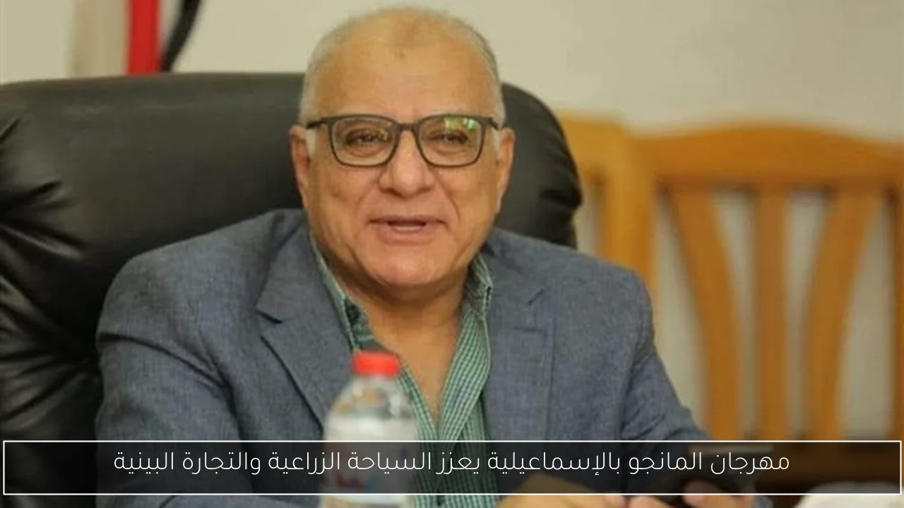 مهرجان المانجو بالإسماعيلية يعزز السياحة الزراعية والتجارة البينية