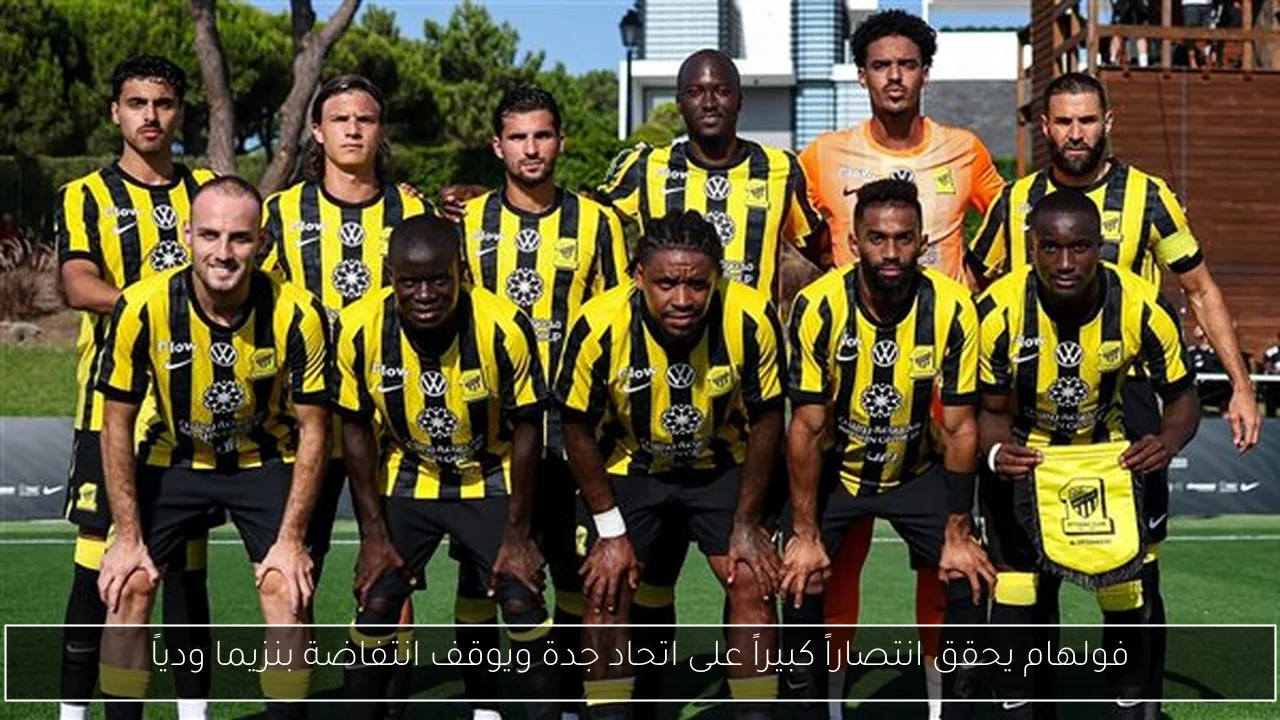 فولهام يحقق انتصاراً كبيراً على اتحاد جدة ويوقف انتفاضة بنزيما ودياً