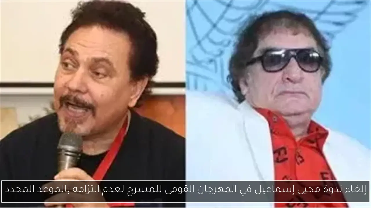 إلغاء ندوة محيى إسماعيل في المهرجان القومى للمسرح لعدم التزامه بالموعد المحدد