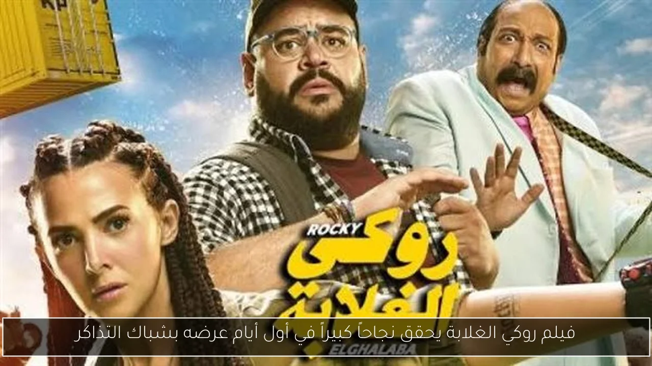 فيلم روكي الغلابة يحقق نجاحاً كبيراً في أول أيام عرضه بشباك التذاكر