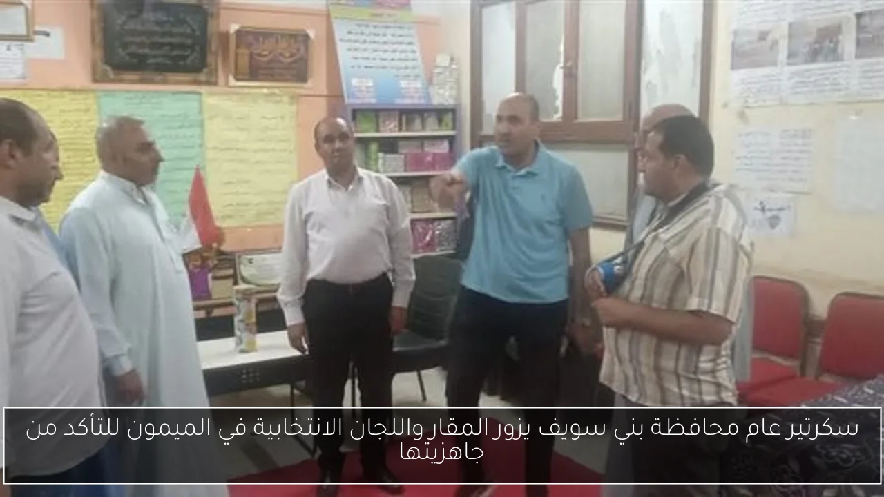 سكرتير عام محافظة بني سويف يزور المقار واللجان الانتخابية في الميمون للتأكد من جاهزيتها