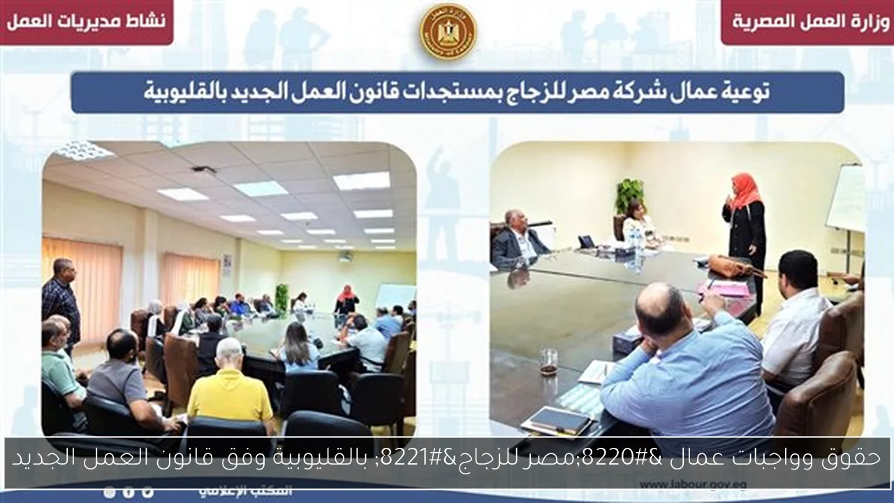 حقوق وواجبات عمال “مصر للزجاج” بالقليوبية وفق قانون العمل الجديد